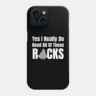 Yes I Really Do Need All Of These Rocks Phone Case