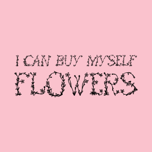 I can buy myself flowers T-Shirt