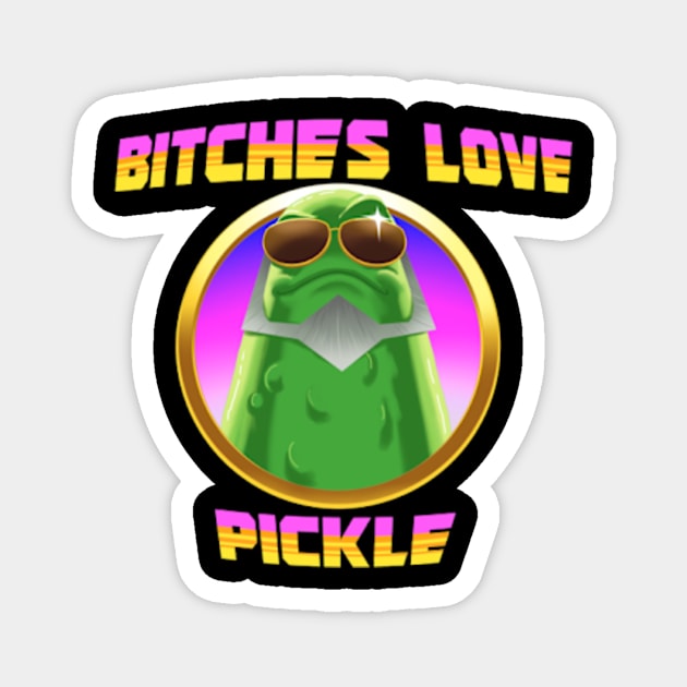 Bitches Love Pickle Magnet by FullMetalPickle