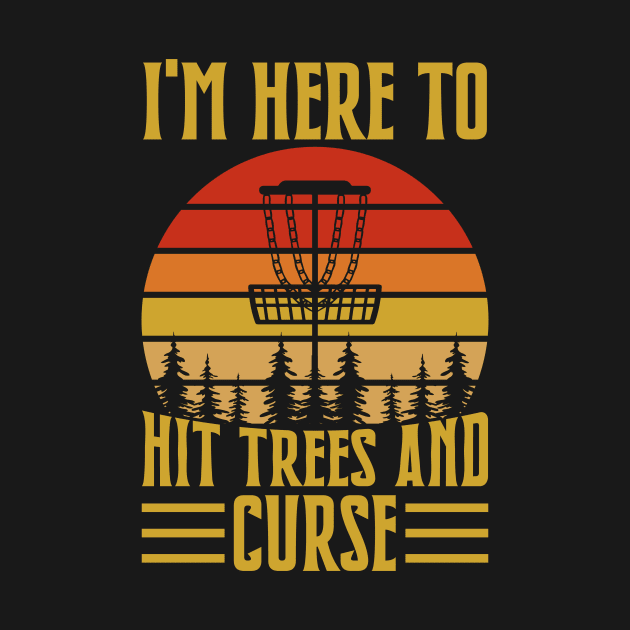 Disc Golf I'm Here To Hit Trees And Curse - Disc Sport by fromherotozero