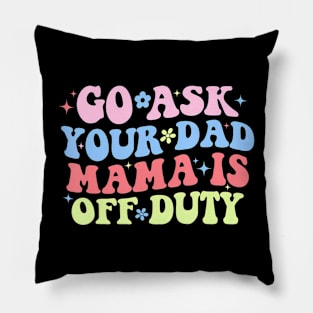 Go Ask Your Dad Mama Is Off Duty  Mother's Day Mom Pillow