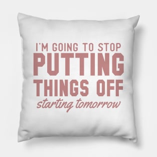 I'm Going to Stop Putting Things Off Starting Tomorrow Pillow