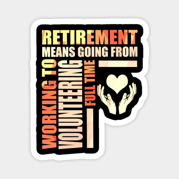 Retirement Means Going From Work To Volunteering Magnet by theperfectpresents