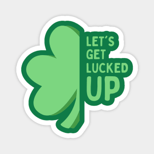 Let’s Get Lucked Up St Patrick’s Day Magnet