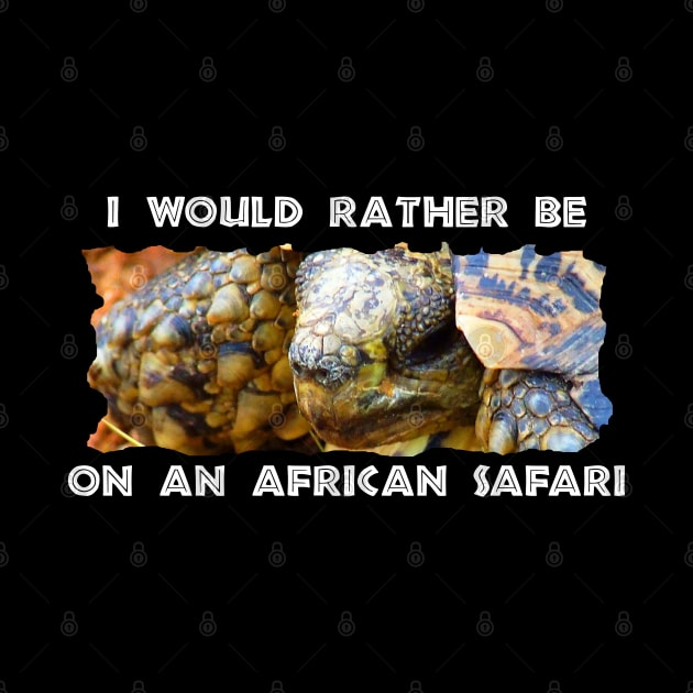 I Would Rather Be On An African Safari Leopard Tortoise by PathblazerStudios