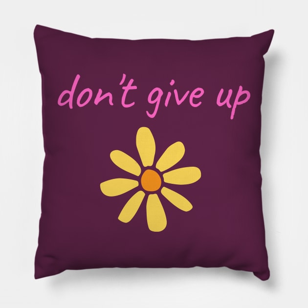 Pink "Don't Give Up" With Yellow Flower Pillow by Coralgb