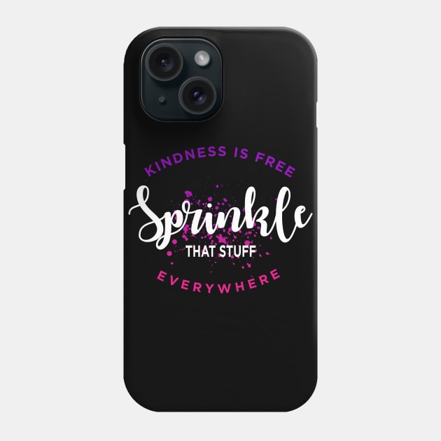 Kindness Is Free Sprinkle That Stuff Everywhere Phone Case by amalya