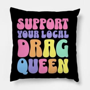 Support Your Local Drag Queen Pillow