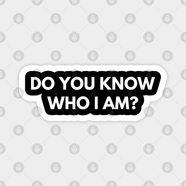 Do You Know Who I Am? Funny Sarcastic Statement Saying Magnet by That Cheeky Tee