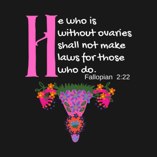 "He Who Is Without Ovaries Shall Not Make Laws For Those Who Do" Fillopians 2:22 T-Shirt