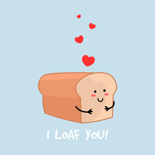 I loaf you! Punny TShirt TeePublic
