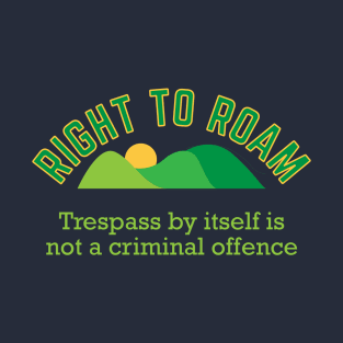 Right To Roam, Trespass is not a Criminal Offence T-Shirt