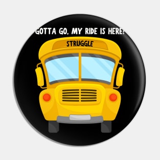 Struggle Bus Tee "Gotta Go, My Ride Is Here" - Funny Mom Life Shirt, T-Shirt for Anyone Going Through a Tough Time Pin