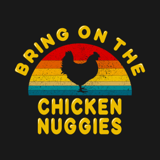 Bring on the Chicken Nuggies T-Shirt