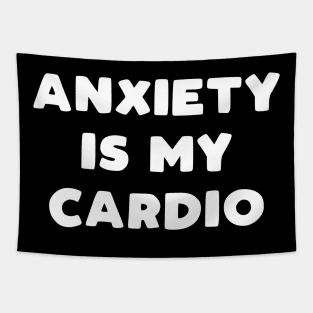 Anxiety Is My Cardio Tapestry