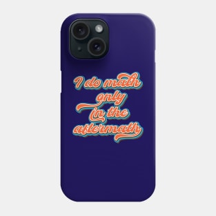 I do math only in the aftermath Phone Case