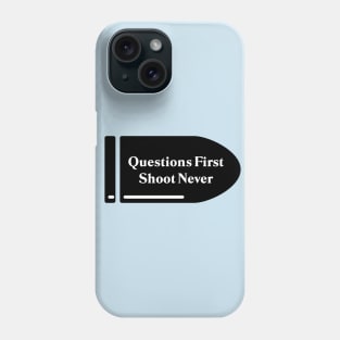 Questions First, Shoot Never Phone Case