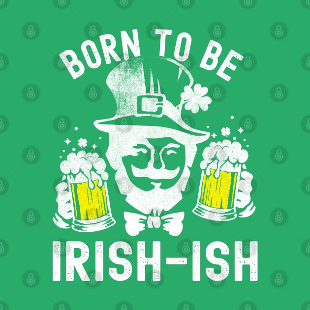 St Patricks Day Born To Be Irish-ish Funny by Fitastic