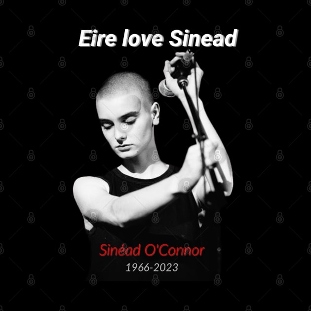 Eire love Sinead RIP Sinead O'Connor by naughtyoldboy
