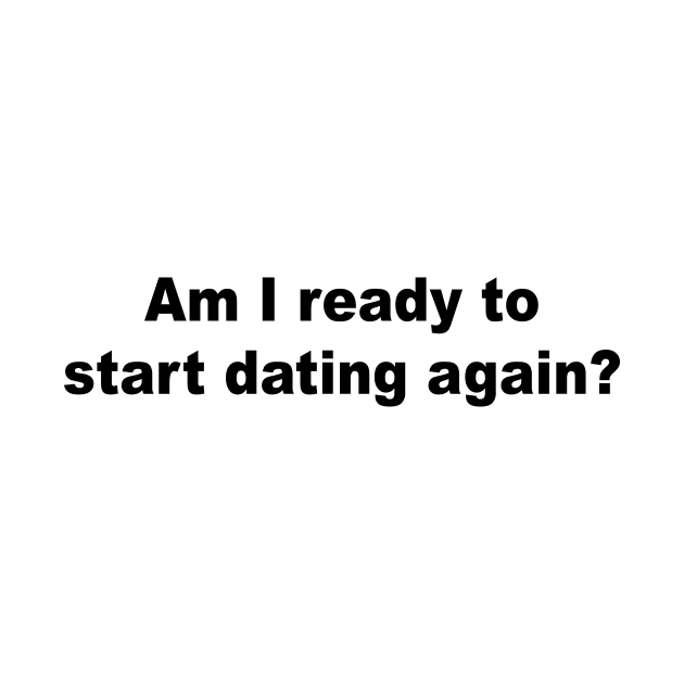 Am I Ready to Start Dating Again? by TheCosmicTradingPost