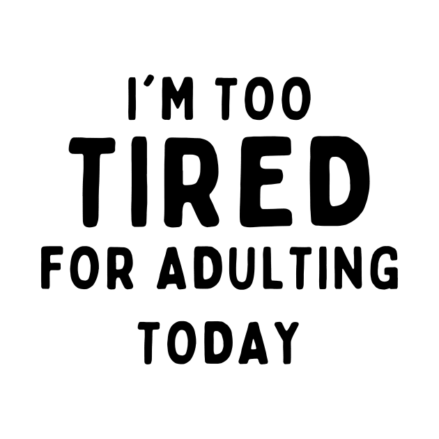 Too tired for adulting by Stock & Style