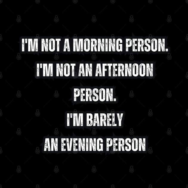 I'm not a morning person. I'm not an afternoon person. I'm barely an evening person by Mary_Momerwids