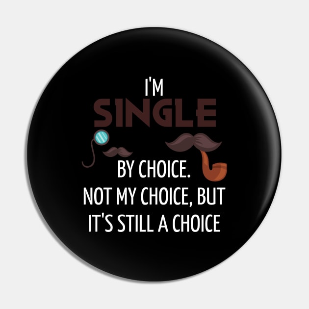 I'm Single By Choice, Not My Choice But Its Still a Choice Pin by Seopdesigns