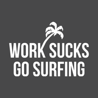 Work sucks go surfing T-Shirt