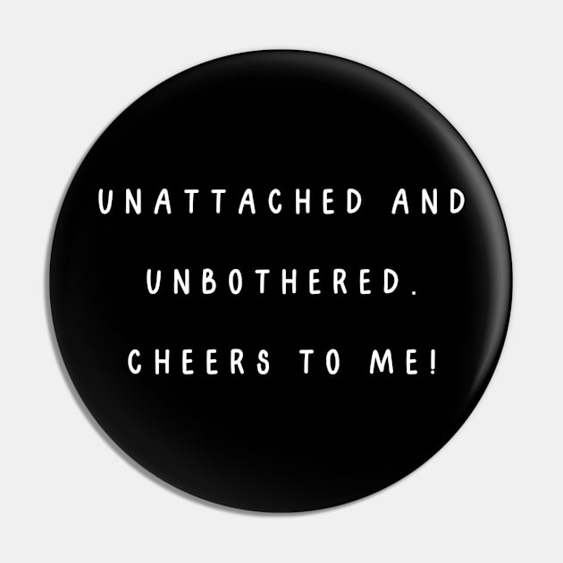 Unattached and unbothered. Cheers to me! Singles Awareness Day Pin by Project Charlie