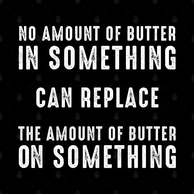 No Amount of Butter In Something Can Replace the Amount of Butter On Something on a Dark Background by Puff Sumo