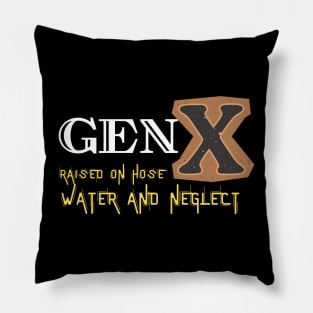GEN X raised on hose water and neglect Pillow