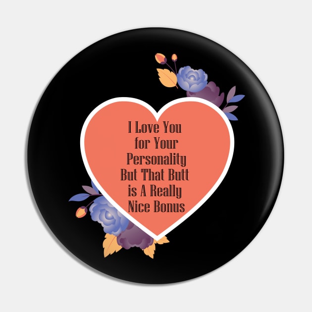 I Love You For Your Personality But That Butt Is A Really Nice Bonus Funny Valentine's Day Gift Pin by wiixyou