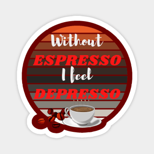 Without Espresso I Feel Depresso - Caffeine Addicted Magnet