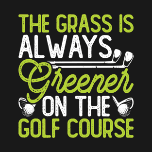 The Grass Is Always Greener On The Golf Course T Shirt For Women Men T-Shirt