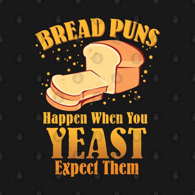 Bread Puns Happen When You Yeast Expect Them by Graphic Duster