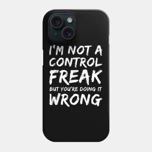 I'm Not A Control Freak But You're Doing It Wrong. Funny Sarcastic NSFW Rude Inappropriate Saying Phone Case