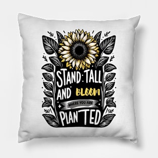 STAND TALL AND PLANT WHERE YOU ARE PLANTED - FLOWER INSPIRATIONAL QUOTES Pillow