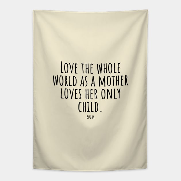 Love-the-whole-world-as-a-mother-loves-her-only-child.(Budha) Tapestry by Nankin on Creme