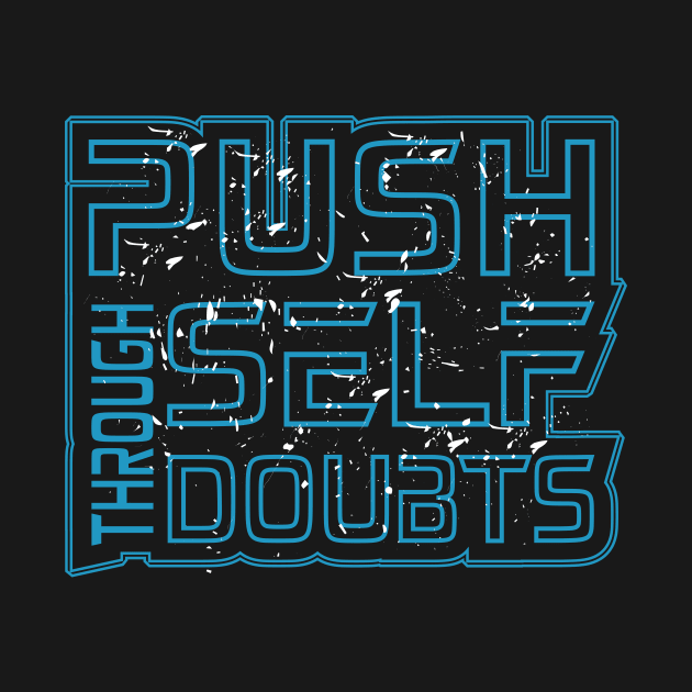 Push Through Self Doubt by T-Shirt Attires