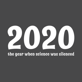 The year when Science was silenced T-Shirt