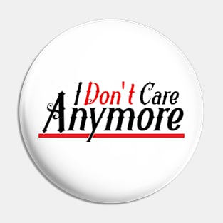 I don't Care anymore Pin