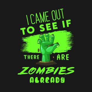 I Came out to see if there are Zombies already T-Shirt