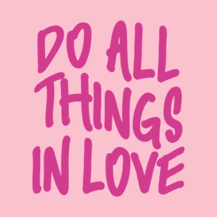 DO ALL THINGS IN LOVE T-Shirt