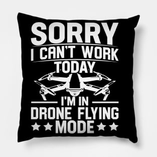 SORRY I CANT  WORK TODAY IM IN DRONE FLYING MODE Pillow