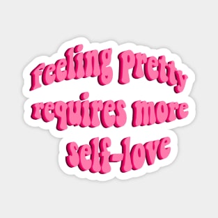 feeling pretty requires more self love Magnet