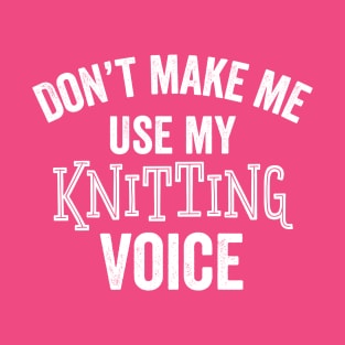 Knitting Voice Funny Knitter Needle Yarn Loud Quiet Crafting Gift T-Shirt