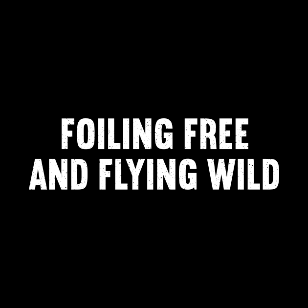 Foiling Free and Flying Wild by trendynoize