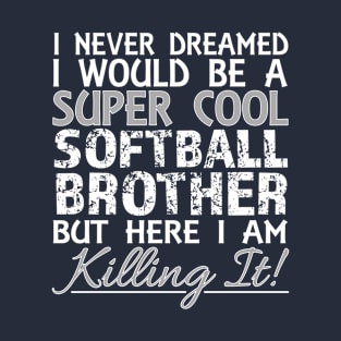 I Never Dreamed Would Be a Super Softball BROTHER But Here I design T-Shirt