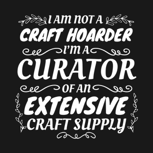 Crafty Crafter Not Craft Hoarder, Curator of Craft Supply Gift T-Shirt