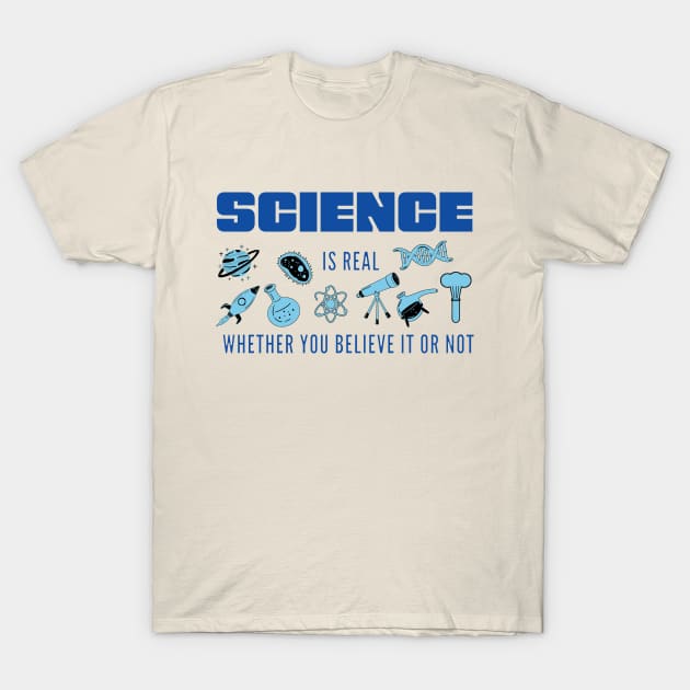 Science Is Real Whether You Believe It Or Not T-Shirt Science Is Real Whether You Believe It Or Not T-Shirt